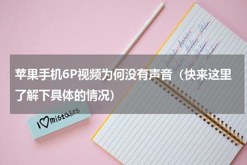 苹果手机6P视频为何没有声音（快来这里了解下具体的情况）
