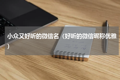 小众又好听的微信名（好听的微信昵称优雅）
